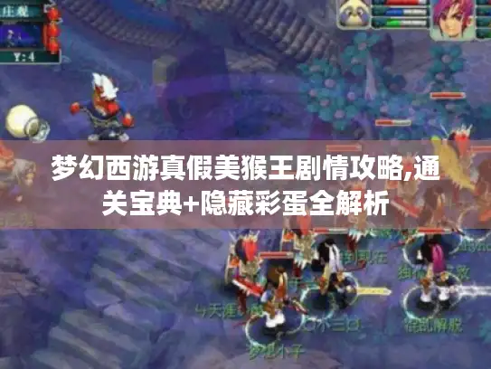梦幻西游真假美猴王剧情攻略,通关宝典+隐藏彩蛋全解析