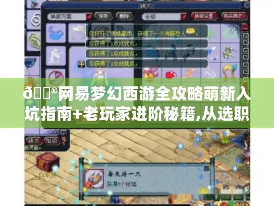 🎮网易梦幻西游全攻略萌新入坑指南+老玩家进阶秘籍,从选职业到抓神宠的奇幻冒险！🏮