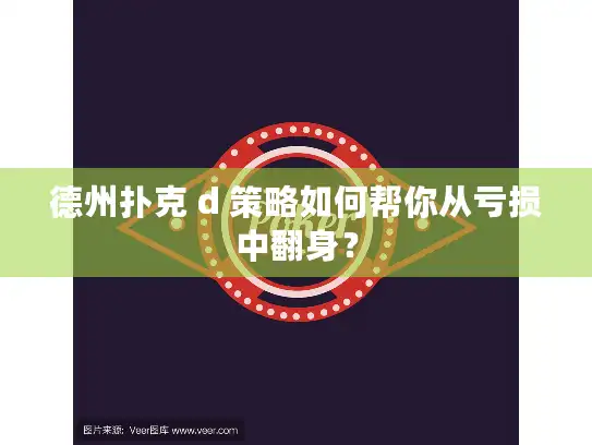 德州扑克 d 策略如何帮你从亏损中翻身? 德州扑克 d 策略如何帮你从亏损中翻身?