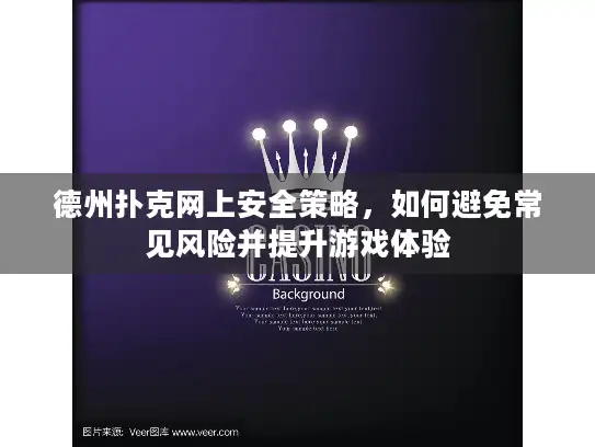 德州扑克网上安全策略,如何避免常见风险并提升游戏体验 德州扑克网上安全策略,如何避免常见风险并提升游戏体验