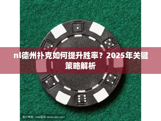 nl德州扑克如何提升胜率?2025年关键策略解析 nl德州扑克如何提升胜率?2025年关键策略解析