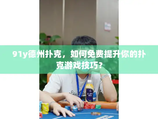 91y德州扑克，如何免费提升你的扑克游戏技巧？