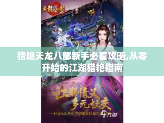 猎艳天龙八部新手必看攻略,从零开始的江湖猎艳指南