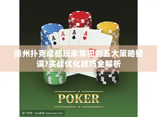 德州扑克成都玩家常犯的五大策略错误?实战优化技巧全解析