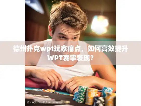 德州扑克wpt玩家痛点，如何高效提升WPT赛事表现？