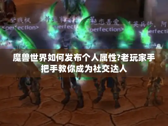 魔兽世界如何发布个人属性?老玩家手把手教你成为社交达人 魔兽世界如何发布个人属性?老玩家手把手教你成为社交达人