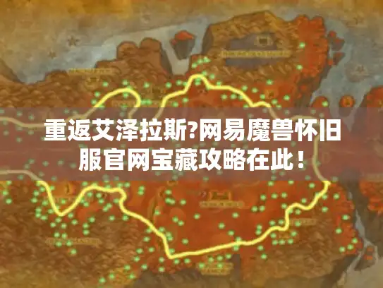 重返艾泽拉斯?网易魔兽怀旧服官网宝藏攻略在此！