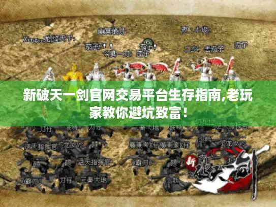 新破天一剑官网交易平台生存指南,老玩家教你避坑致富！