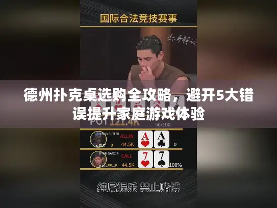 德州扑克桌选购全攻略，避开5大错误提升家庭游戏体验