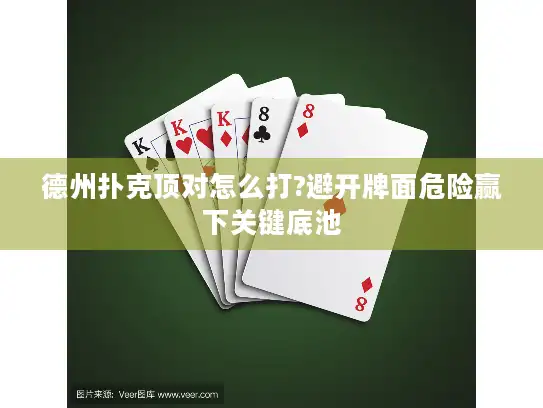 德州扑克顶对怎么打?避开牌面危险赢下关键底池