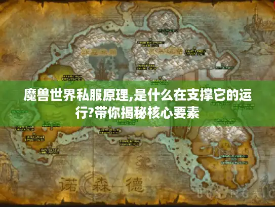 魔兽世界私服原理,是什么在支撑它的运行?带你揭秘核心要素 魔兽世界私服原理,是什么在支撑它的运行?带你揭秘核心要素