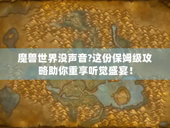 魔兽世界没声音?这份保姆级攻略助你重享听觉盛宴! 魔兽世界没声音?这份保姆级攻略助你重享听觉盛宴!