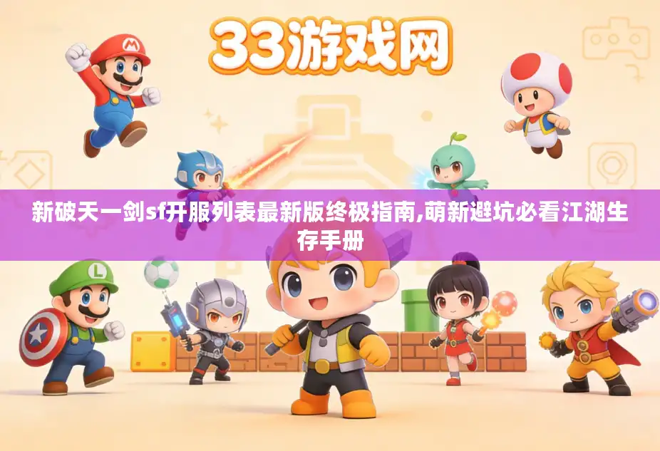 新破天一剑sf开服列表最新版终极指南,萌新避坑必看江湖生存手册 新破天一剑sf开服列表最新版终极指南,萌新避坑必看江湖生存手册