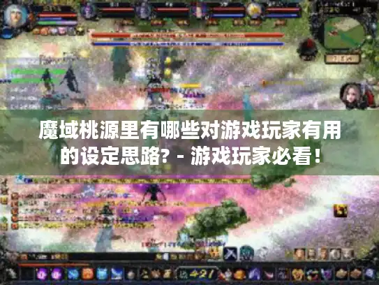 魔域桃源里有哪些对游戏玩家有用的设定思路? - 游戏玩家必看！
