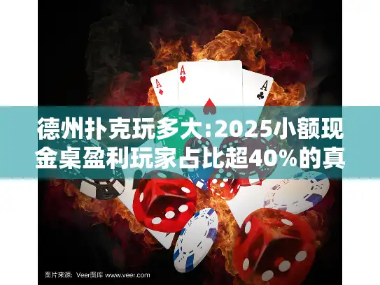 德州扑克玩多大:2025小额现金桌盈利玩家占比超40%的真相?