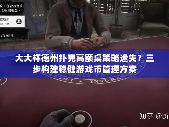 大大杯德州扑克高额桌策略迷失？三步构建稳健游戏币管理方案