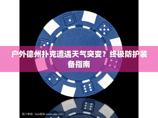 户外德州扑克遭遇天气突变？终极防护装备指南