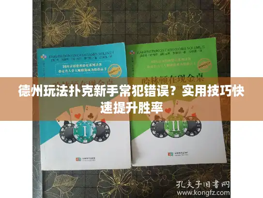 德州玩法扑克新手常犯错误?实用技巧快速提升胜率 德州玩法扑克新手常犯错误?实用技巧快速提升胜率