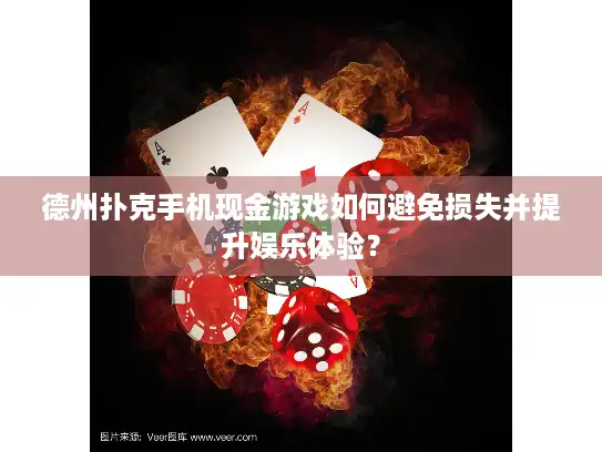德州扑克手机现金游戏如何避免损失并提升娱乐体验？