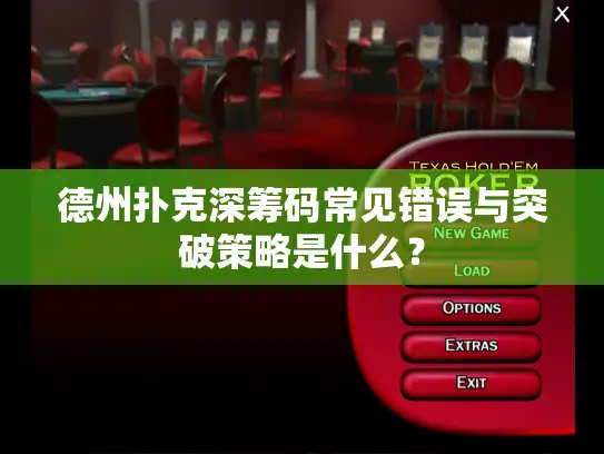 德州扑克深筹码常见错误与突破策略是什么? 德州扑克深筹码常见错误与突破策略是什么?