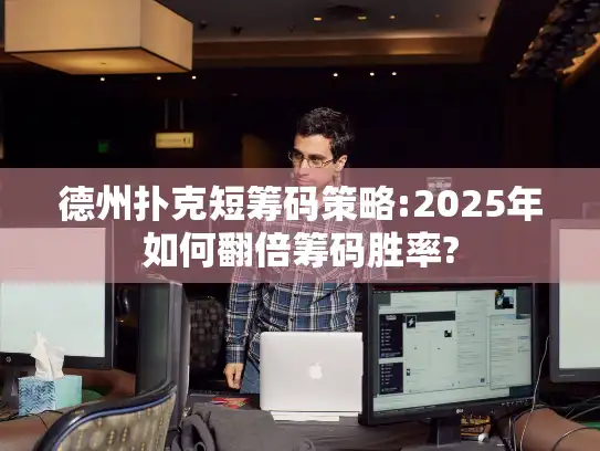 德州扑克短筹码策略:2025年如何翻倍筹码胜率? 德州扑克短筹码策略:2025年如何翻倍筹码胜率?