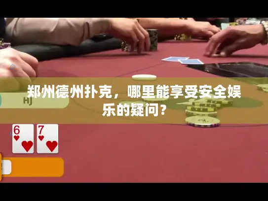 郑州德州扑克，哪里能享受安全娱乐的疑问？
