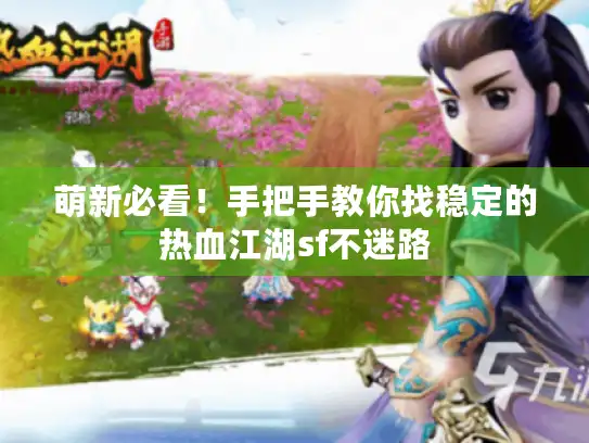 萌新必看！手把手教你找稳定的热血江湖sf不迷路