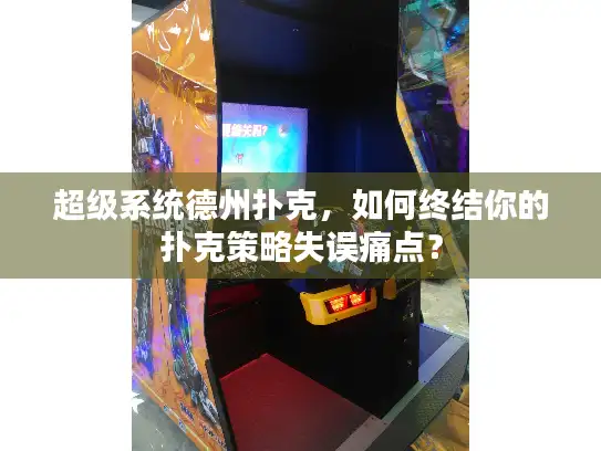超级系统德州扑克,如何终结你的扑克策略失误痛点? 超级系统德州扑克,如何终结你的扑克策略失误痛点?