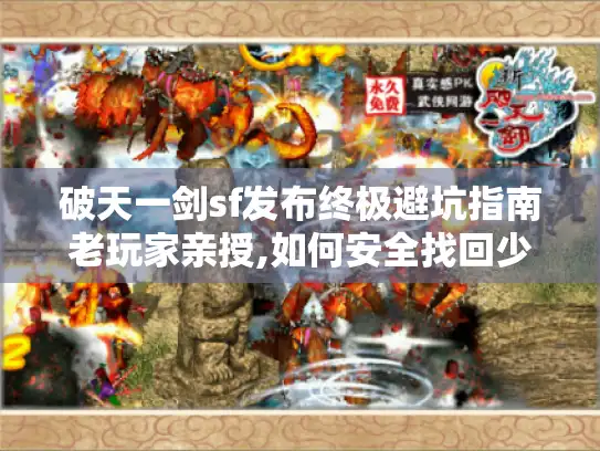 破天一剑sf发布终极避坑指南老玩家亲授,如何安全找回少年时的江湖梦 破天一剑sf发布终极避坑指南老玩家亲授,如何安全找回少年时的江湖梦