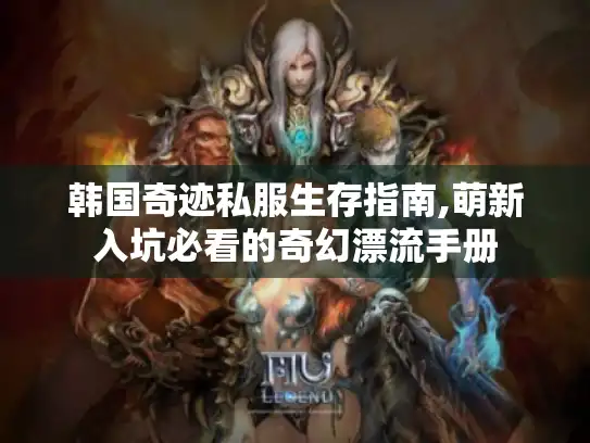 韩国奇迹私服生存指南,萌新入坑必看的奇幻漂流手册 韩国奇迹私服生存指南,萌新入坑必看的奇幻漂流手册