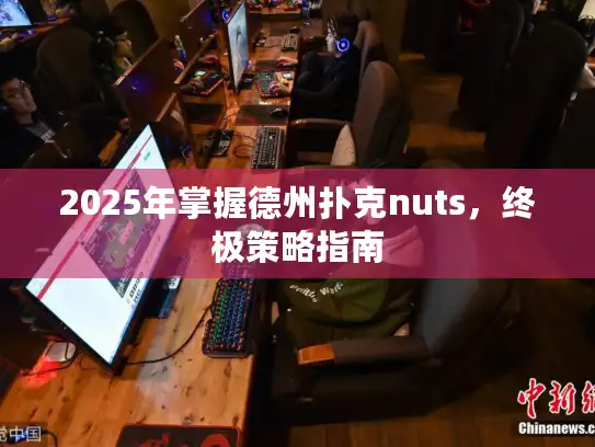 2025年掌握德州扑克nuts，终极策略指南