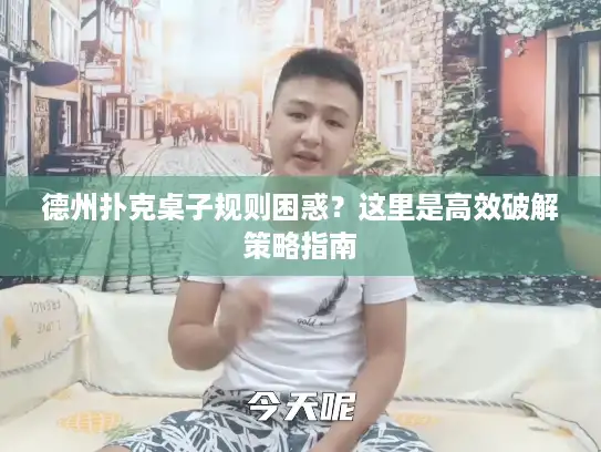 德州扑克桌子规则困惑？这里是高效破解策略指南