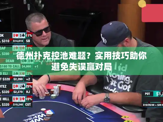 德州扑克控池难题？实用技巧助你避免失误赢对局