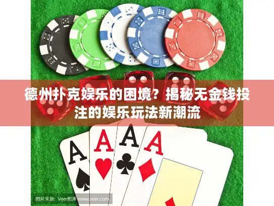 德州扑克娱乐的困境?揭秘无金钱投注的娱乐玩法新潮流 德州扑克娱乐的困境?揭秘无金钱投注的娱乐玩法新潮流