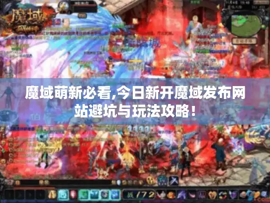 魔域萌新必看,今日新开魔域发布网站避坑与玩法攻略！