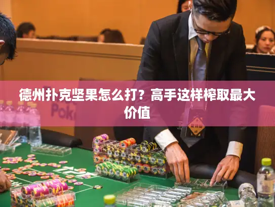 德州扑克坚果怎么打？高手这样榨取最大价值