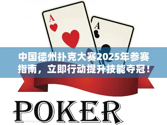 中国德州扑克大赛2025年参赛指南，立即行动提升技能夺冠！