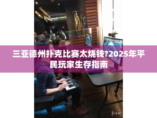 三亚德州扑克比赛太烧钱?2025年平民玩家生存指南 三亚德州扑克比赛太烧钱?2025年平民玩家生存指南