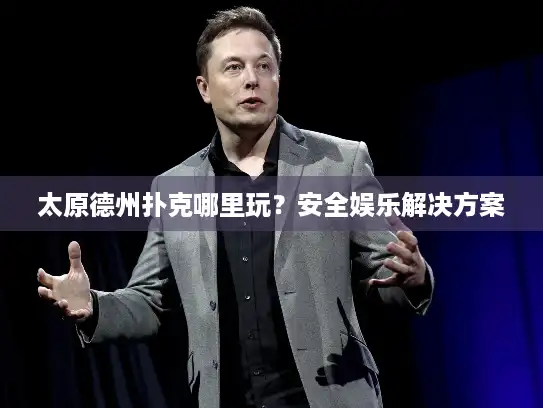 太原德州扑克哪里玩?安全娱乐解决方案 太原德州扑克哪里玩?安全娱乐解决方案