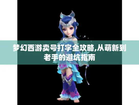 梦幻西游卖号打字全攻略,从萌新到老手的避坑指南