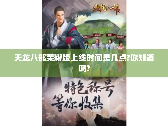 天龙八部荣耀版上线时间是几点?你知道吗?