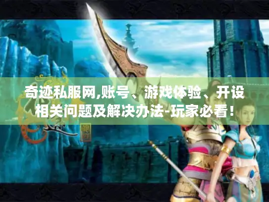 奇迹私服网,账号、游戏体验、开设相关问题及解决办法-玩家必看! 奇迹私服网,账号、游戏体验、开设相关问题及解决办法-玩家必看!