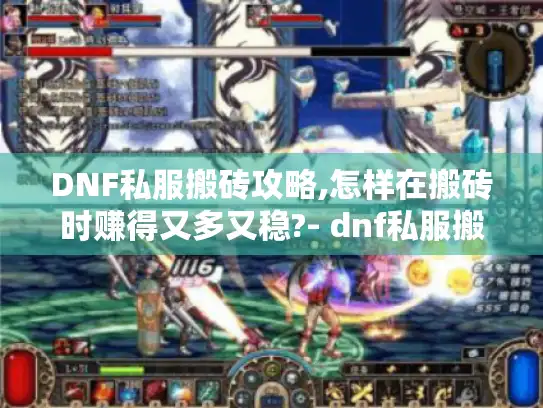 DNF私服搬砖攻略,怎样在搬砖时赚得又多又稳?- dnf私服搬砖 DNF私服搬砖攻略,怎样在搬砖时赚得又多又稳?- dnf私服搬砖