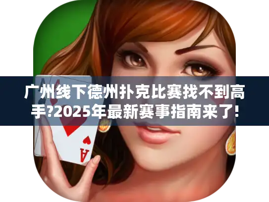 广州线下德州扑克比赛找不到高手?2025年最新赛事指南来了!