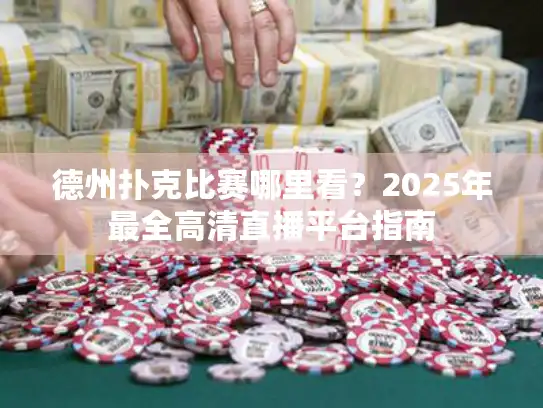 德州扑克比赛哪里看？2025年最全高清直播平台指南