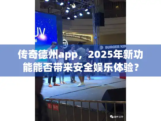 传奇德州app，2025年新功能能否带来安全娱乐体验？