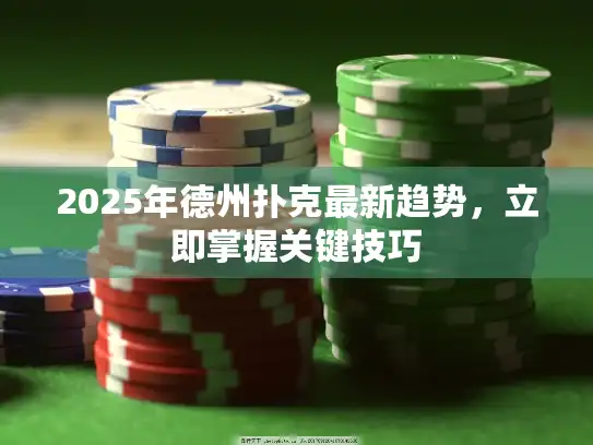 2025年德州扑克最新趋势，立即掌握关键技巧