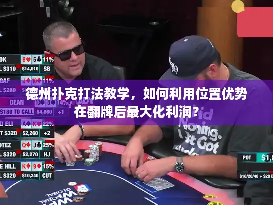 德州扑克打法教学，如何利用位置优势在翻牌后最大化利润？