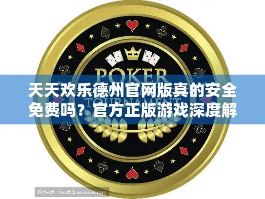 天天欢乐德州官网版真的安全免费吗？官方正版游戏深度解析