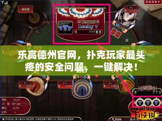 乐高德州官网，扑克玩家最头疼的安全问题，一键解决！